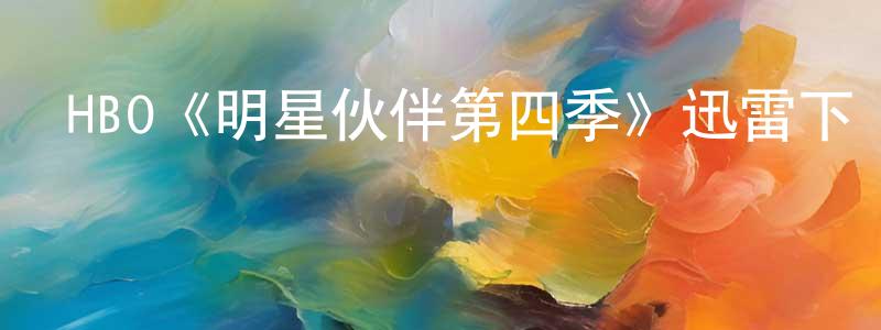 陳夢雷發布HBO《明星伙伴第四季》迅雷下載/在線觀看/百度云-都市/情感-美劇天堂